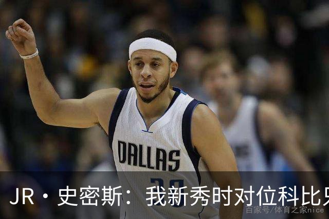 JR·史密斯：我新秀时对位科比只打了9秒 他一记假动作就让我下场